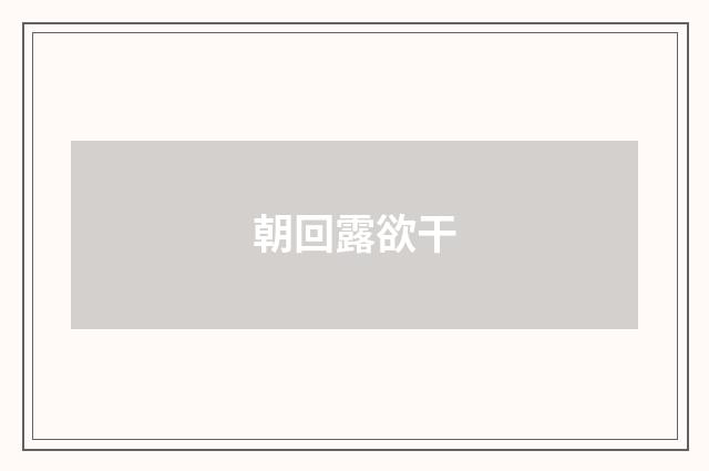 朝回露欲干