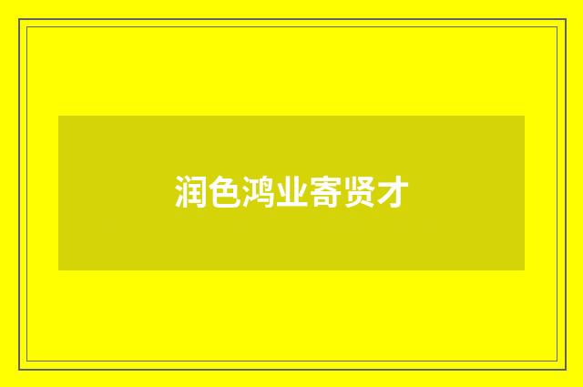 润色鸿业寄贤才