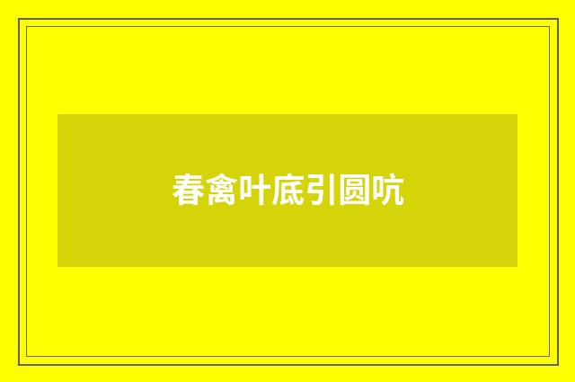春禽叶底引圆吭