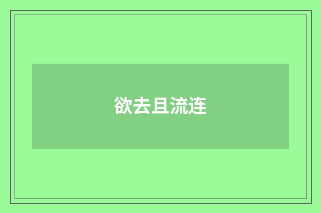 欲去且流连