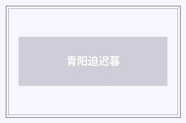 青阳迫迟暮