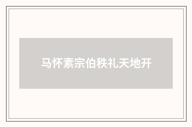 马怀素宗伯秩礼天地开