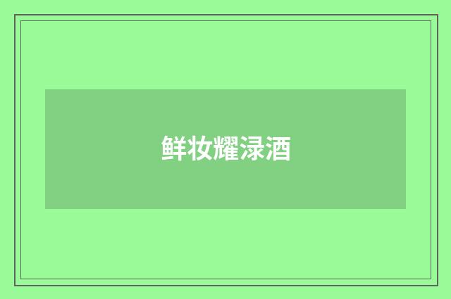 鲜妆耀渌酒