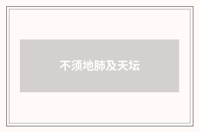 不须地肺及天坛