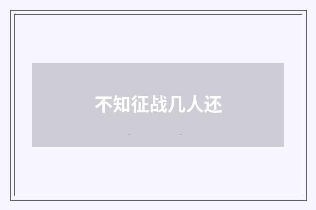 不知征战几人还