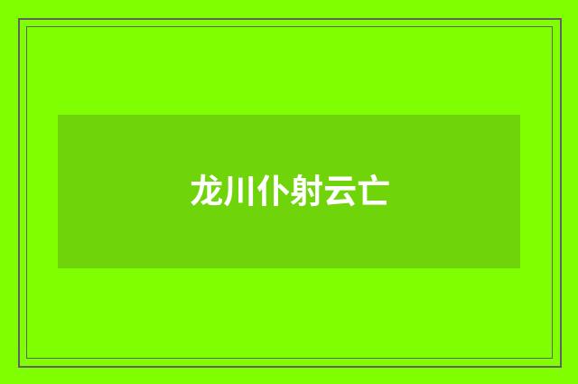 龙川仆射云亡