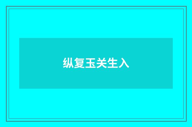 纵复玉关生入