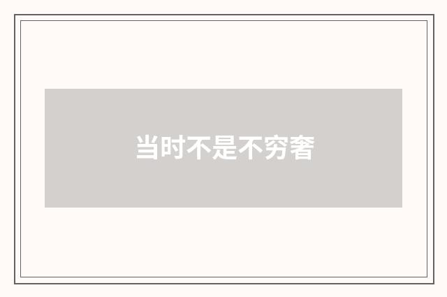 当时不是不穷奢