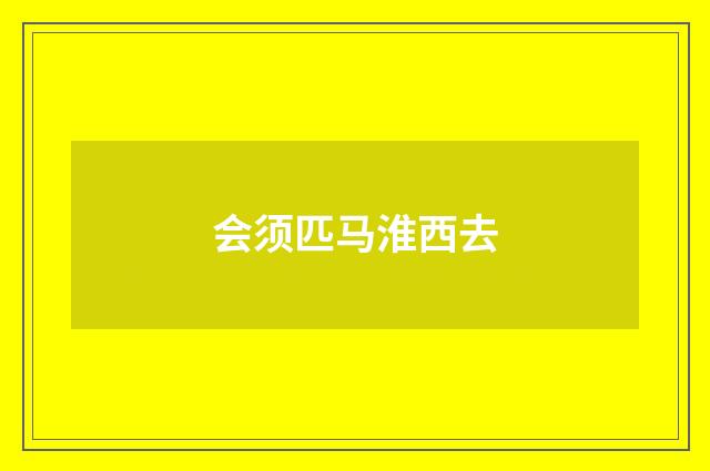 会须匹马淮西去