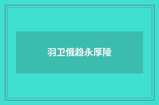羽卫俄趋永厚陵