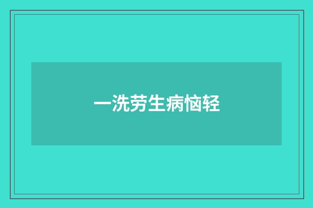一洗劳生病恼轻