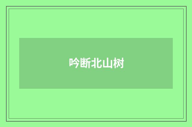 吟断北山树