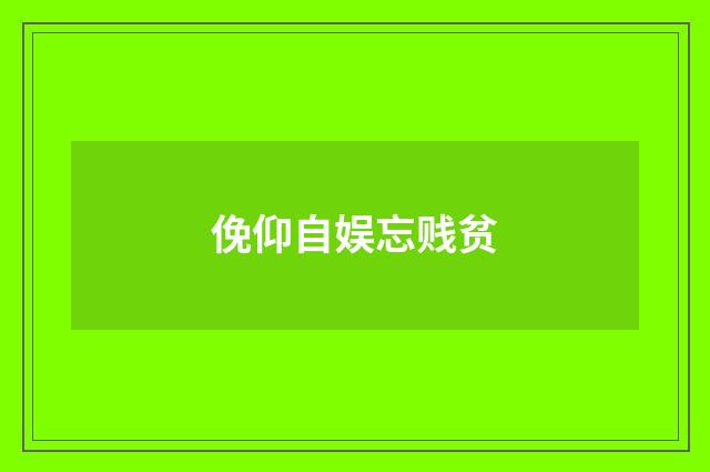 俛仰自娱忘贱贫