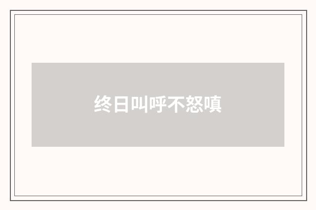 终日叫呼不怒嗔