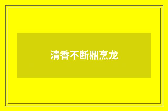 清香不断鼎烹龙