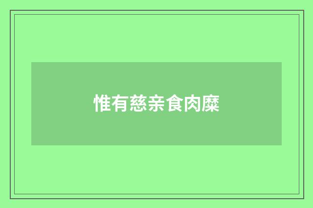 惟有慈亲食肉糜