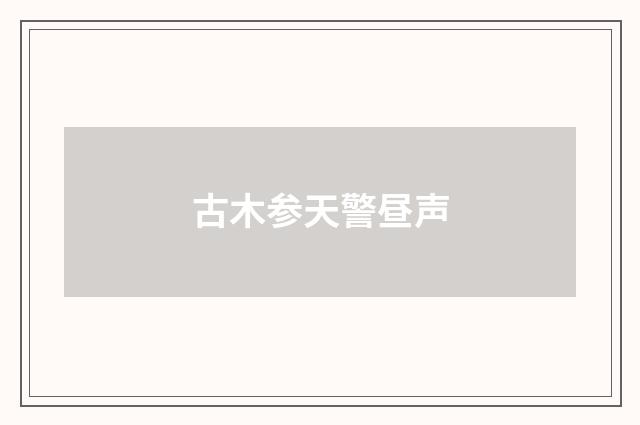 古木参天警昼声