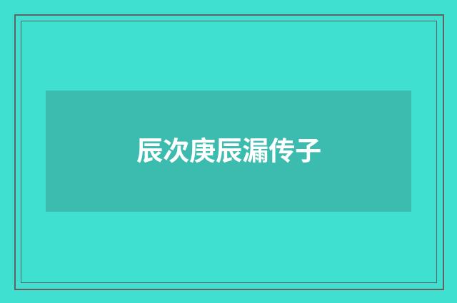 辰次庚辰漏传子