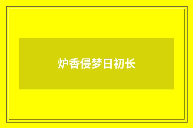 炉香侵梦日初长