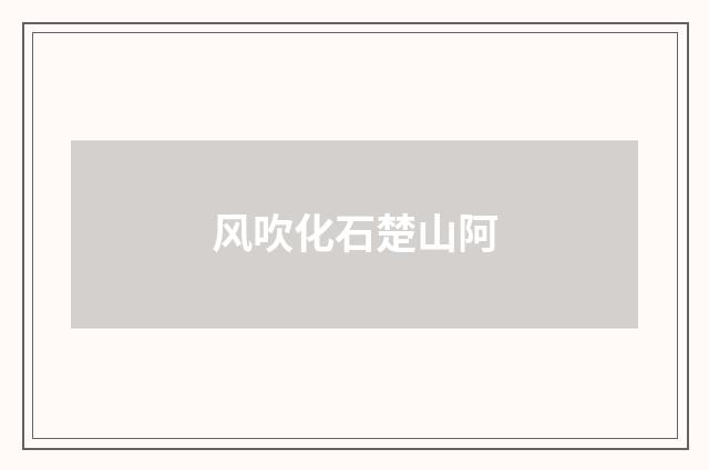 风吹化石楚山阿