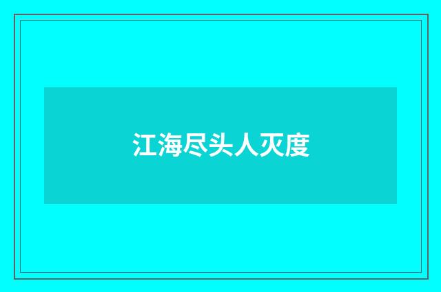 江海尽头人灭度