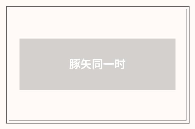 豚矢同一时