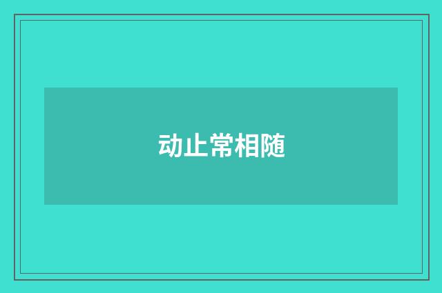 动止常相随