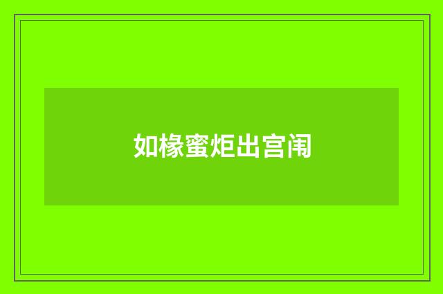 如椽蜜炬出宫闱