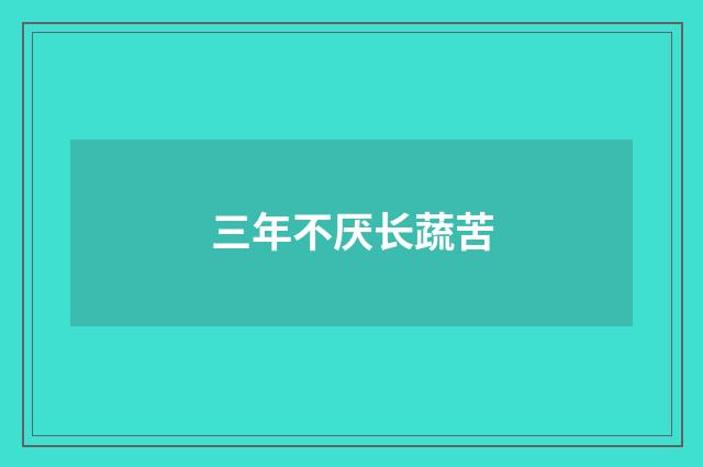 三年不厌长蔬苦