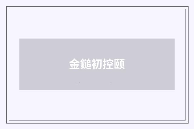 金鎚初控颐
