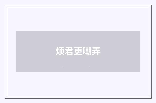 烦君更嘲弄