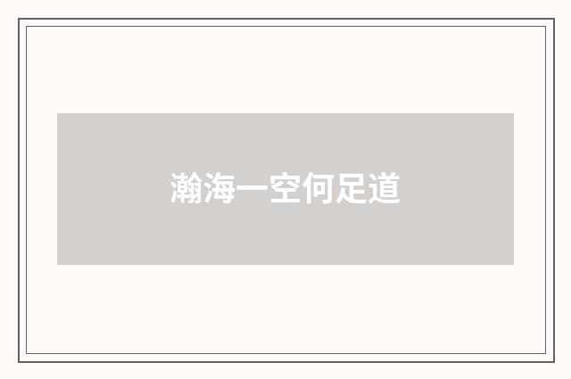 瀚海一空何足道