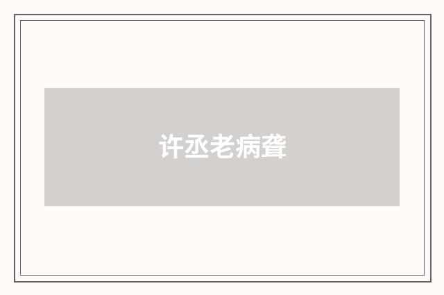 许丞老病聋