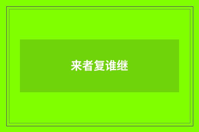 来者复谁继