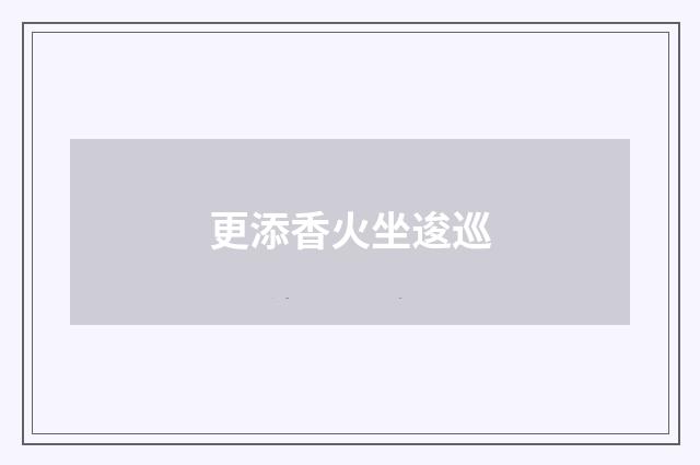 更添香火坐逡巡
