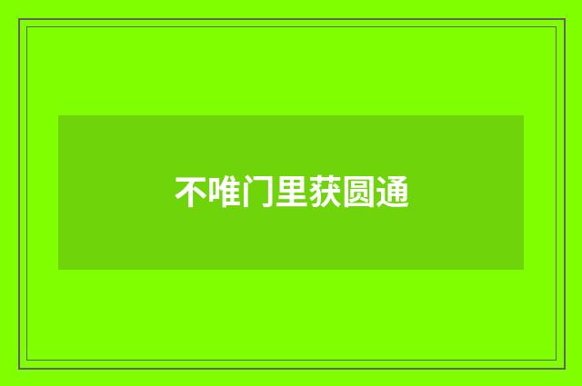 不唯门里获圆通
