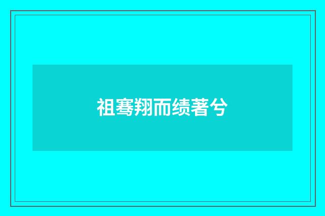 祖骞翔而绩著兮