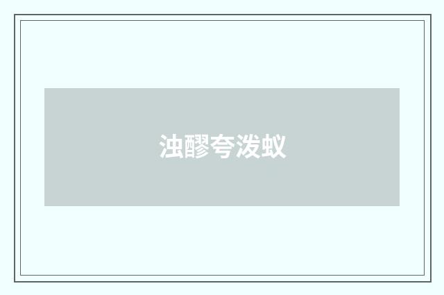 浊醪夸泼蚁