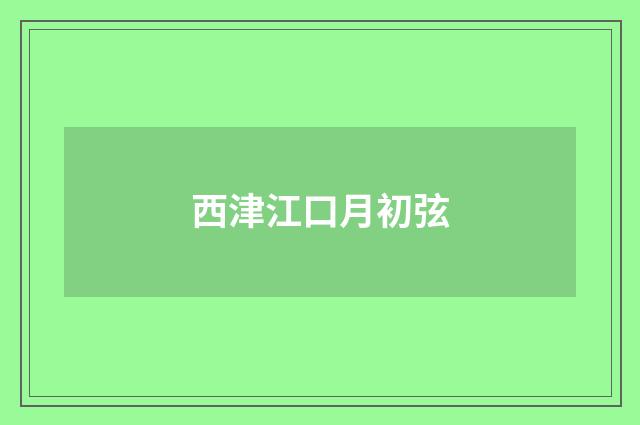 西津江口月初弦