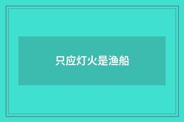 只应灯火是渔船
