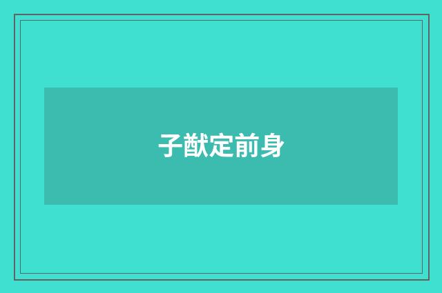 子猷定前身