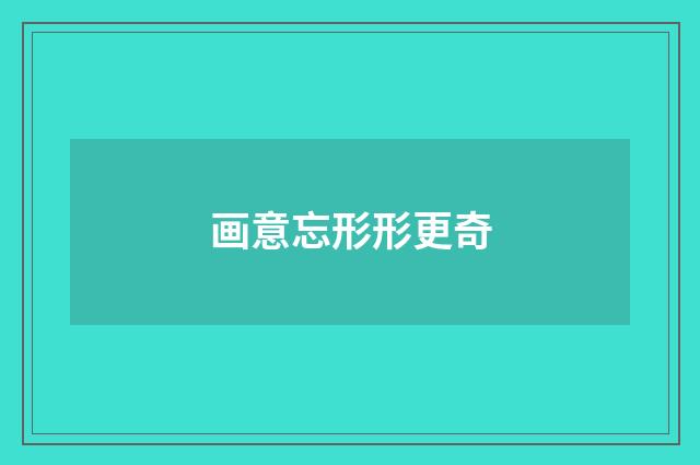 画意忘形形更奇