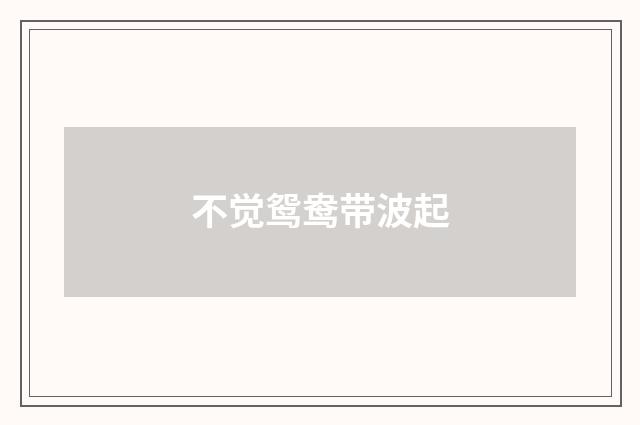 不觉鸳鸯带波起