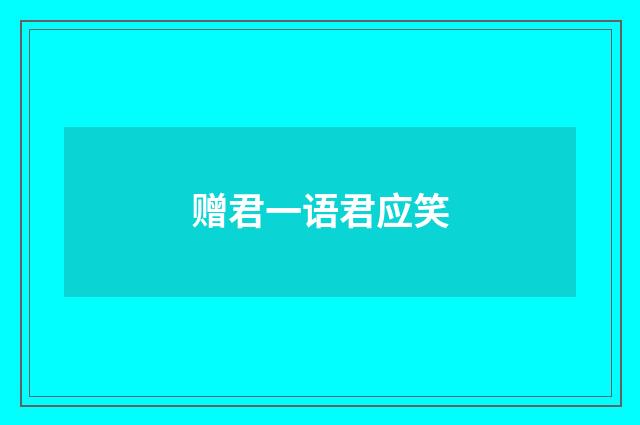 赠君一语君应笑