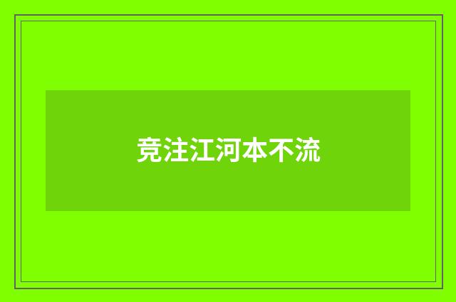 竞注江河本不流