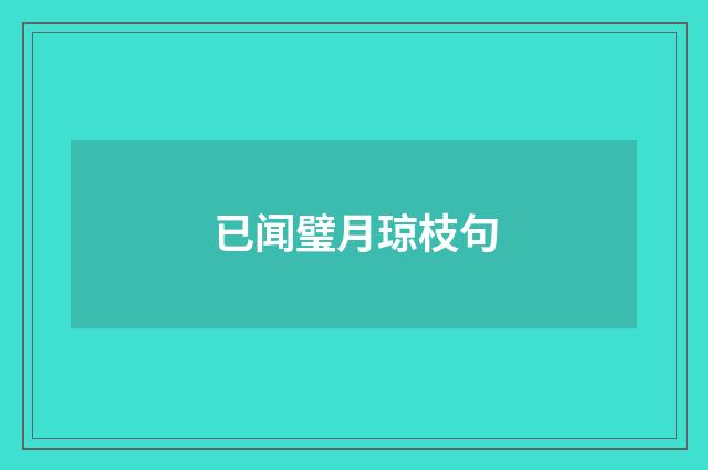 已闻璧月琼枝句