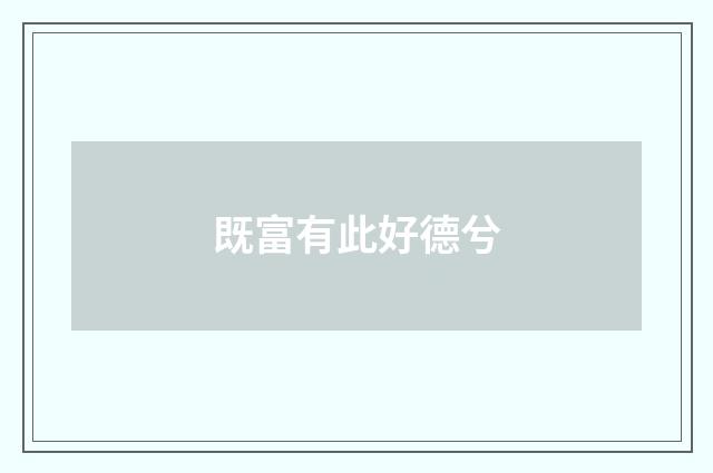 既富有此好德兮