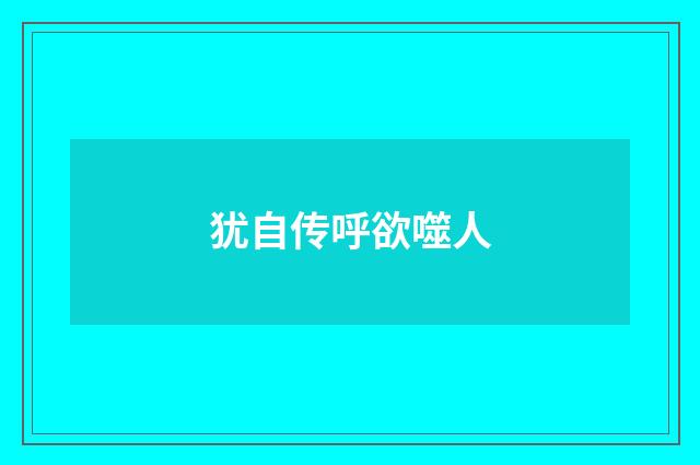 犹自传呼欲噬人