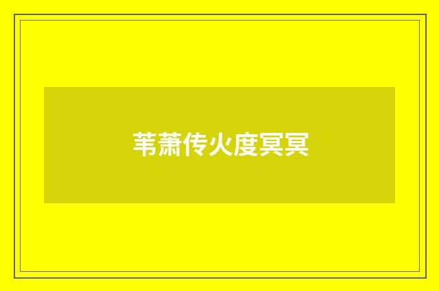苇萧传火度冥冥