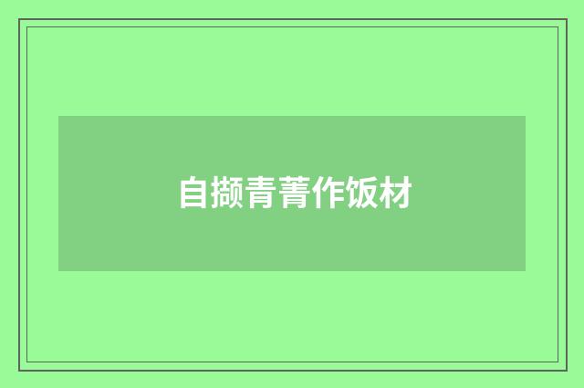 自撷青菁作饭材